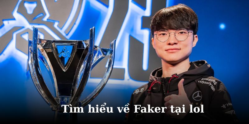 Tìm hiểu chi tiết về faker là ai là, gì trong liên minh huyền thoại