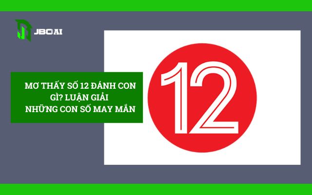 Mơ thấy số 12 đánh con gì ?