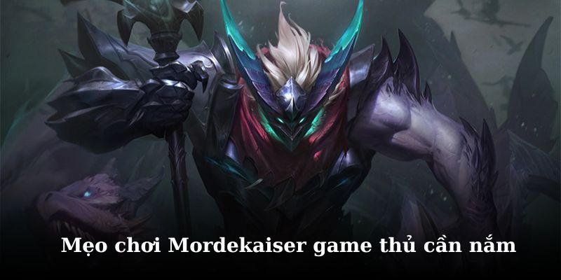 Khám phá mẹo chơi mordekaiser hay nhất